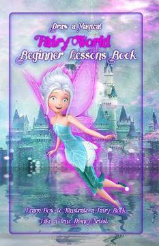 portada Draw a Magical Fairy World ? Beginner Lessons Book: Learn How to Illustrate a Fairy Book Like a True Disney Artist (en Inglés)