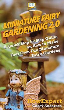 portada Miniature Fairy Gardening 2. 0: A Quick Step by Step Guide on how to Make Your own fun Miniature Fairy Gardens (en Inglés)