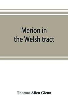 portada Merion in the Welsh Tract. With Sketches of the Townships of Haverford and Radnor. Historical and Genealogical Collections Concerning the Welsh Barony in the Provinces of Pennsylvania; Settled by the (en Inglés)