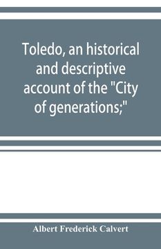 portada Toledo, an historical and descriptive account of the City of generations; (en Inglés)
