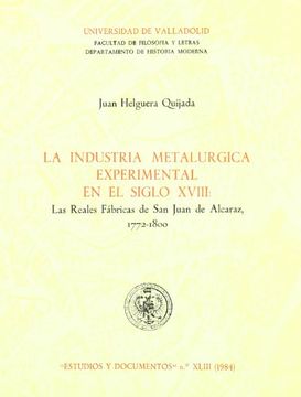 portada Industria Metalúrgica Experimental En el Siglo XvIII. las Reales Fabricas de San Juan de Alcaraz, 1772-1800, La (Estudios y documento)