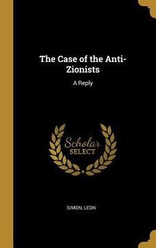 portada The Case of the Anti-Zionists: A Reply (en Inglés)