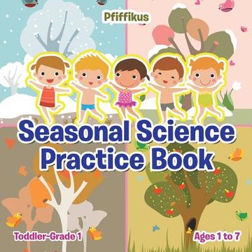 portada Seasonal Science Practice Book Toddler-Grade 1 - Ages 1 to 7 (en Inglés)
