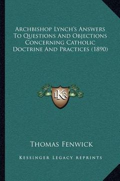 portada archbishop lynch's answers to questions and objections concerning catholic doctrine and practices (1890) (in English)