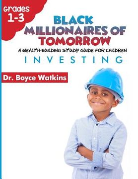 portada The Black Millionaires of Tomorrow: A Wealth-Building Study Guide for Children (Grades 1st - 3rd): : Investing (en Inglés)