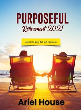 portada Purposeful Retirement 2021: A Guide to Aging Well with Happiness (en Inglés)