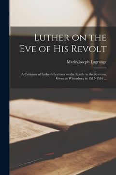 portada Luther on the eve of his Revolt: A Criticism of Luther's Lectures on the Epistle to the Romans, Given at Wittenberg in 1515-1516 ... (in English)