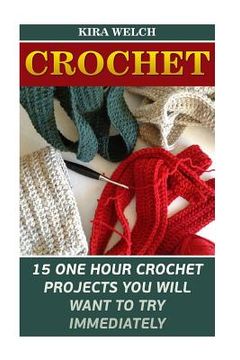 portada Crochet: 15 One Hour Crochet Projects You Will Want To Try Immediately (en Inglés)