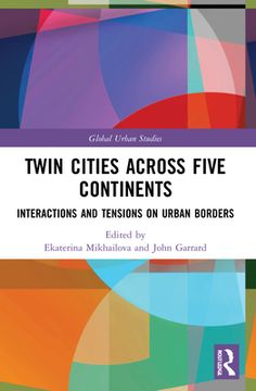 portada Twin Cities Across Five Continents: Interactions and Tensions on Urban Borders (Global Urban Studies) (en Inglés)