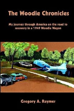 portada the woodie chronicles: my journey through america on the road to recovery in a 1949 woodie wagon (en Inglés)