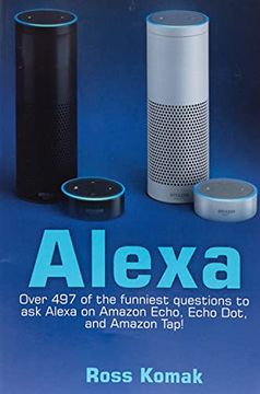 Escuela primaria Gruñido orientación Libro Alexa: Over 497 of the Funniest Questions to ask Alexa on Amazon Echo,  Echo Dot, and Amazon Tap! (libro en Inglés), Ross Komak, ISBN  9781542608404. Comprar en Buscalibre