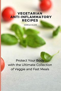 portada Vegetarian Anti-Inflammatory Recipes: Protect Your Body With the Ultimate Collection of Veggie and Fast Meals 
