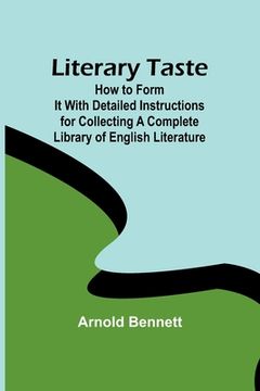 portada Literary Taste: How to Form It With Detailed Instructions for Collecting a Complete Library of English Literature