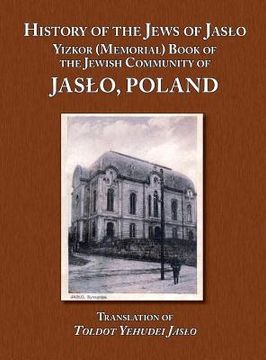 portada History of the Jews of Jaslo - Yizkor (Memorial) Book of the Jewish Community of Jaslo, Poland (en Inglés)