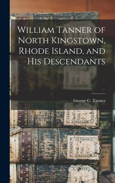 portada William Tanner of North Kingstown, Rhode Island, and his Descendants (en Inglés)