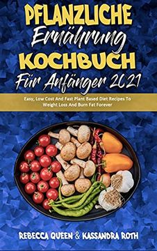 portada Pflanzliche Ernährung Kochbuch für Anfänger 2021: Einfache, Preiswerte und Schnelle Pflanzliche Diät-Rezepte zur Gewichtsabnahme und Fettverbrennung. Cookbook for Beginners 2021) (German Version) (en Alemán)