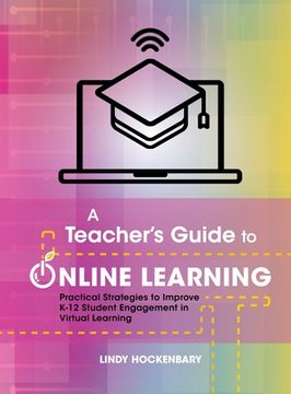 portada A Teacher's Guide to Online Learning: Practical Strategies to Improve K-12 Student Engagement in Virtual Learning (in English)