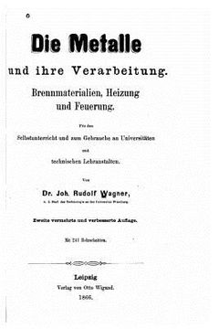 portada Die Metalle und ihre Verarbeitung. Brennmaterialien, Heizung und Feuerung. (in German)