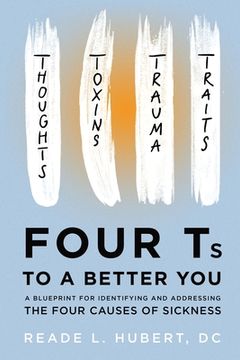 portada 4Ts to a Better You: A Blueprint for Identifying and Addressing the Four Causes of Sickness (en Inglés)