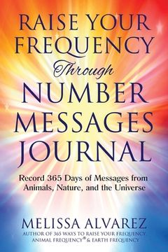 portada Raise Your Frequency Through Number Messages Journal: Record 365 Days of Messages from Animals, Nature, and the Universe (in English)