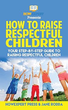 portada How To Raise Respectful Children: Your Step-By-Step Guide To Raising Respectful Children
