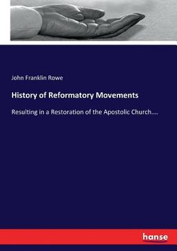 portada History of Reformatory Movements: Resulting in a Restoration of the Apostolic Church.... (en Inglés)