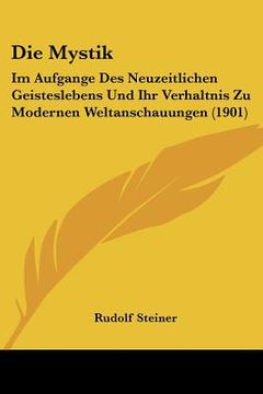 portada die mystik: im aufgange des neuzeitlichen geisteslebens und ihr verhaltnis zu modernen weltanschauungen (1901) (in English)
