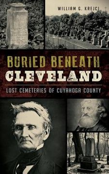 portada Buried Beneath Cleveland: Lost Cemeteries of Cuyahoga County (en Inglés)