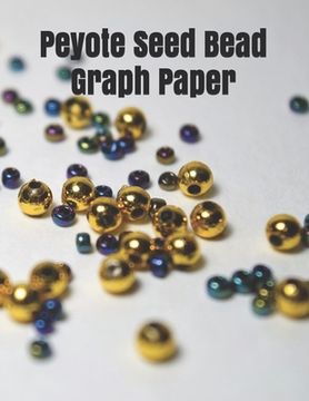 portada Peyote Seed Bead Graph Paper: specially designed graph paper for designing your own special peyote bead patterns for jewelry (en Inglés)