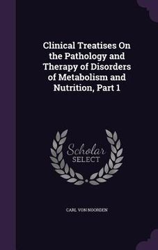 portada Clinical Treatises On the Pathology and Therapy of Disorders of Metabolism and Nutrition, Part 1 (en Inglés)