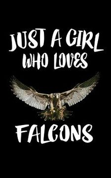 portada Just A Girl Who Loves Falcons: Animal Nature Collection (en Inglés)