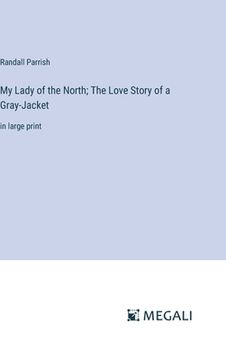 portada My Lady of the North; The Love Story of a Gray-Jacket: in large print (in English)