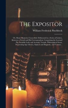 portada The Expositor; or, Many Mysteries Unravelled. Delineated in a Series of Letters, Between a Friend and His Correspondent, Comprising the Learned Pig, I (en Inglés)