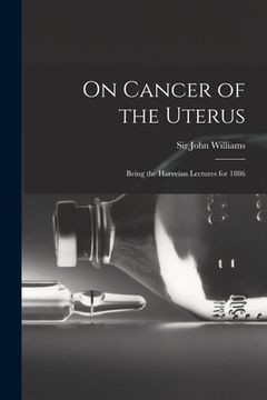 portada On Cancer of the Uterus: Being the Harveian Lectures for 1886 (in English)