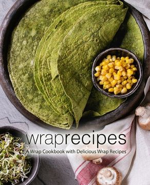 portada Wrap Recipes: A Wrap Cookbook with Delicious Wrap Recipes (in English)