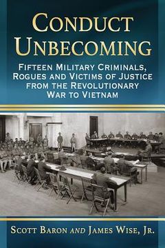 portada Conduct Unbecoming: Fifteen Military Criminals, Rogues and Victims of Justice from the Revolutionary War to Vietnam (en Inglés)