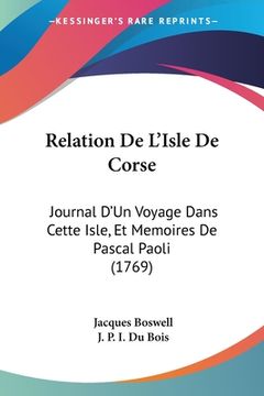 portada Relation De L'Isle De Corse: Journal D'Un Voyage Dans Cette Isle, Et Memoires De Pascal Paoli (1769) (en Francés)