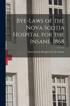 portada Bye-laws of the Nova Scotia Hospital for the Insane, 1868 [microform] (in English)
