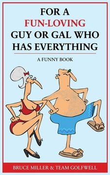portada For a Fun-Loving Guy or Gal Who Has Everything: A Funny Book