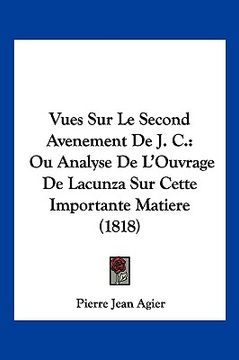 portada Vues Sur Le Second Avenement De J. C.: Ou Analyse De L'Ouvrage De Lacunza Sur Cette Importante Matiere (1818) (in French)