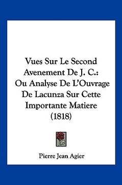 portada Vues Sur Le Second Avenement De J. C.: Ou Analyse De L'Ouvrage De Lacunza Sur Cette Importante Matiere (1818) (en Francés)