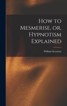 portada How to Mesmerise, or, Hypnotism Explained [microform] (en Inglés)