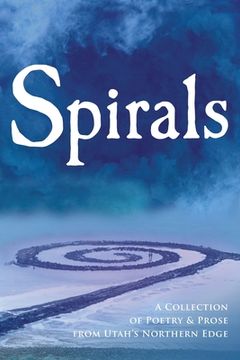 portada Spirals: A Collection of Poetry & Prose from Utah's Northern Edge (en Inglés)
