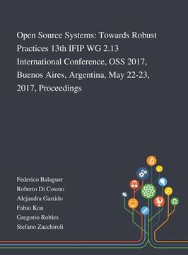 portada Open Source Systems: Towards Robust Practices 13th IFIP WG 2.13 International Conference, OSS 2017, Buenos Aires, Argentina, May 22-23, 201 (en Inglés)