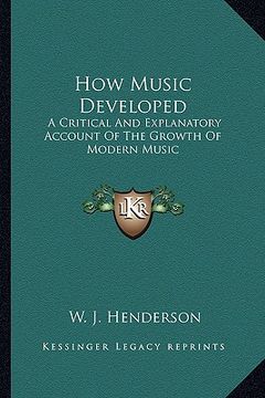 portada how music developed: a critical and explanatory account of the growth of modern music (en Inglés)