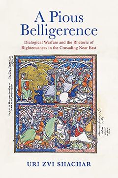 portada A Pious Belligerence: Dialogical Warfare and the Rhetoric of Righteousness in the Crusading Near East (The Middle Ages Series) (en Inglés)