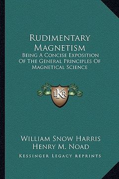 portada rudimentary magnetism: being a concise exposition of the general principles of magnetical science (in English)