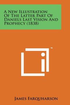 portada A New Illustration of the Latter Part of Daniels Last Vision and Prophecy (1838) (en Inglés)