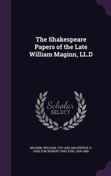 portada The Shakespeare Papers of the Late William Maginn, LL.D (en Inglés)