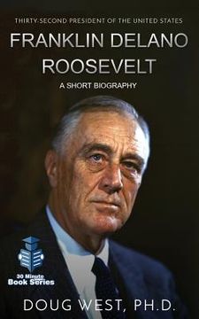 portada Franklin Delano Roosevelt: A Short Biography: Thirty-Second President of the United States (en Inglés)